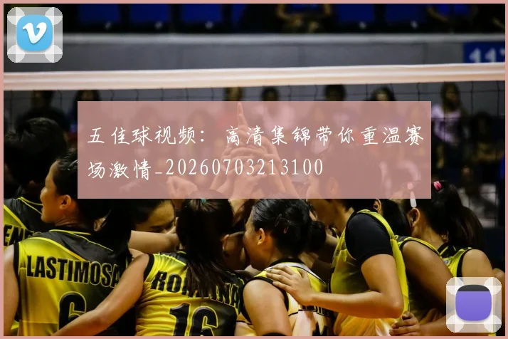 五佳球视频：高清集锦带你重温赛场激情_20260703213100