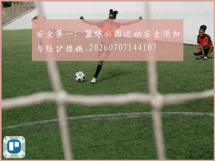安全第一:篮球公园运动安全须知与防护措施_20260707144107
