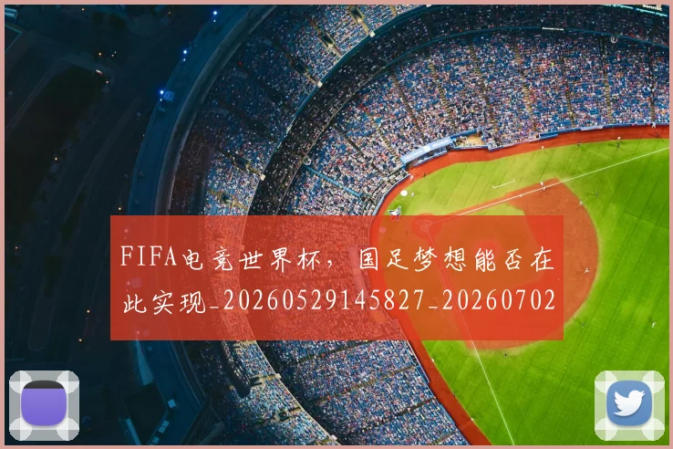 FIFA电竞世界杯,国足梦想能否在此实现_20260529145827_20260702043634