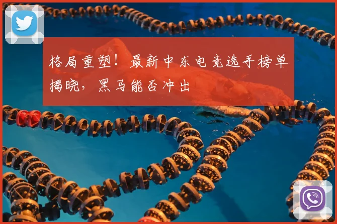 格局重塑!最新中东电竞选手榜单揭晓,黑马能否冲出