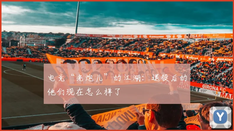 电竞“老炮儿”的江湖:退役后的他们现在怎么样了