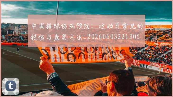 中国排球伤病预防:运动员常见的损伤与康复方法_20260603221305