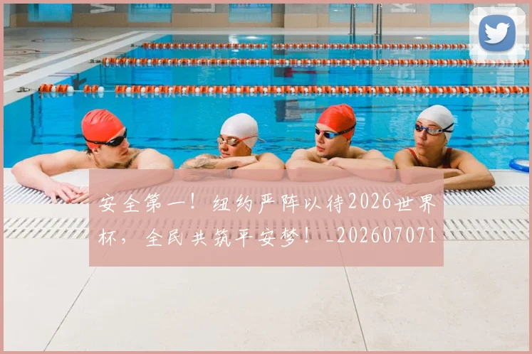 安全第一!纽约严阵以待2026世界杯,全民共筑平安梦!_20260707144107