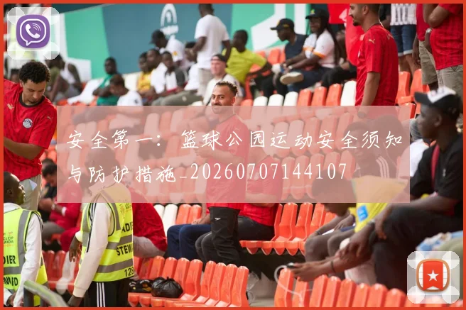 安全第一:篮球公园运动安全须知与防护措施_20260707144107