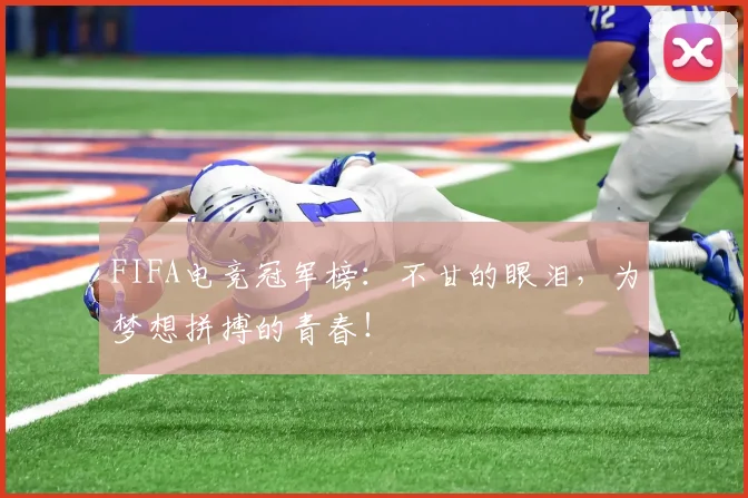 FIFA电竞冠军榜:不甘的眼泪,为梦想拼搏的青春!